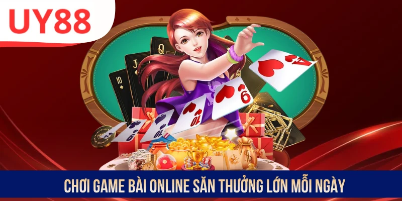 Chơi game bài online săn thưởng lớn mỗi ngày